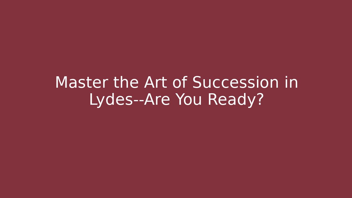 Master the Art of Succession in Lydes—Are You Ready?
