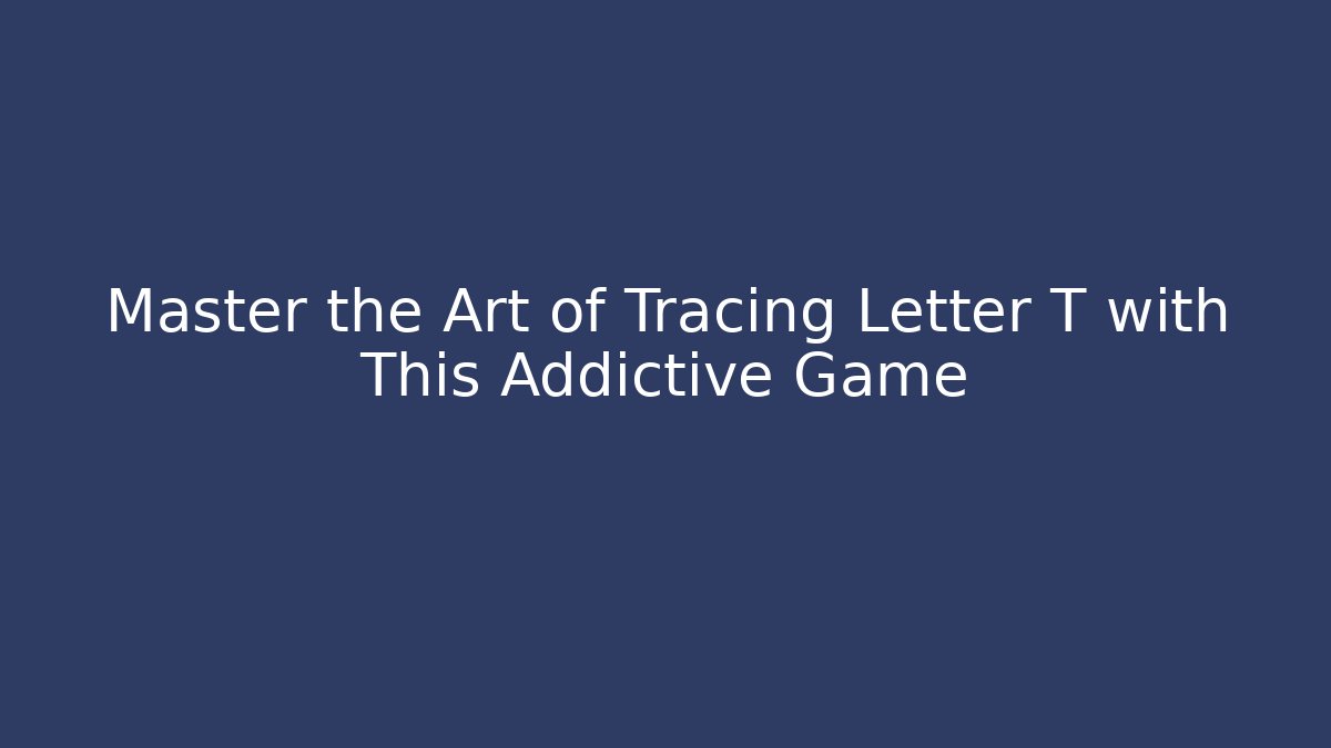 Master the Art of Tracing Letter T with This Addictive Game