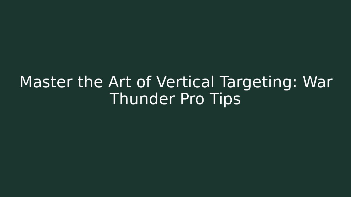 Master the Art of Vertical Targeting: War Thunder Pro Tips