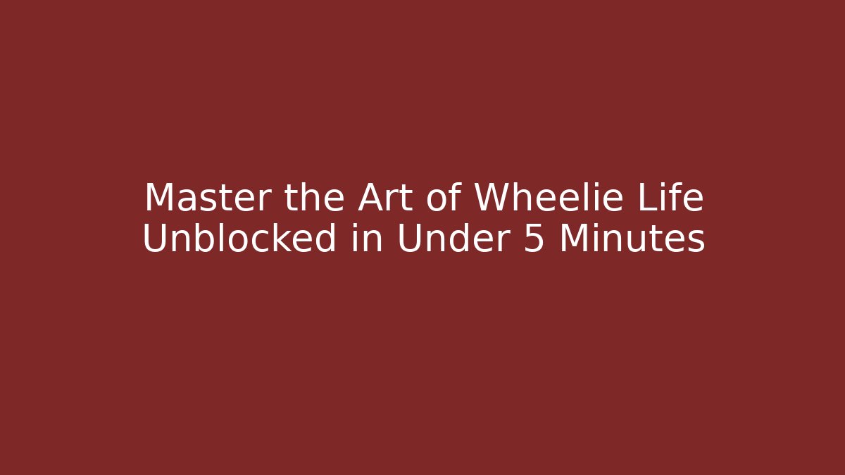Master the Art of Wheelie Life Unblocked in Under 5 Minutes