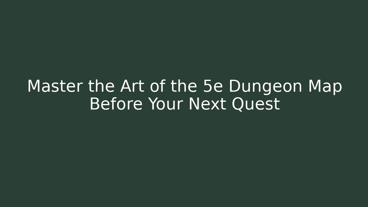 Master the Art of the 5e Dungeon Map Before Your Next Quest