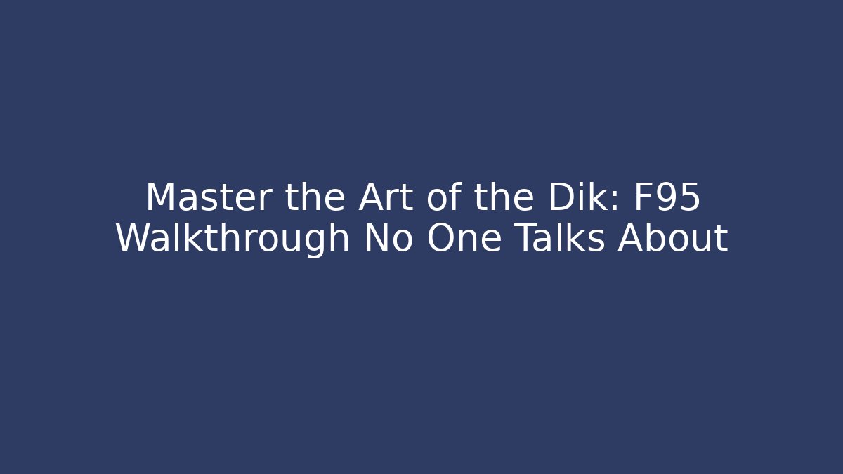 Master the Art of the Dik: F95 Walkthrough No One Talks About