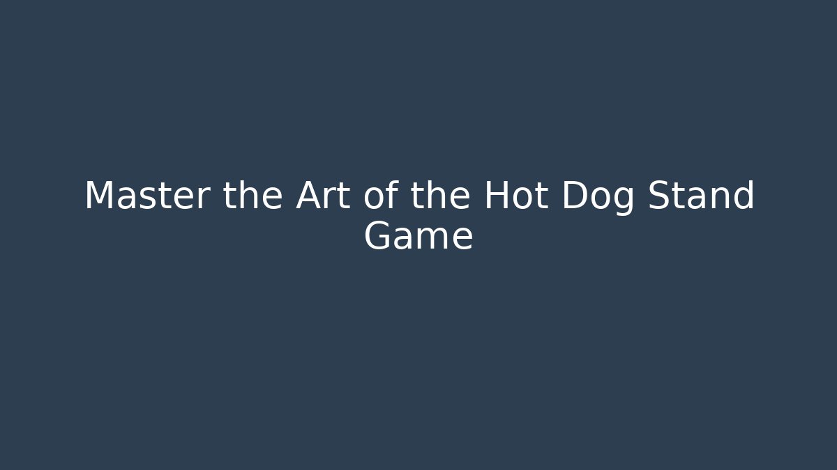 Master the Art of the Hot Dog Stand Game