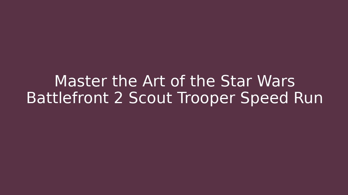 Master the Art of the Star Wars Battlefront 2 Scout Trooper Speed Run