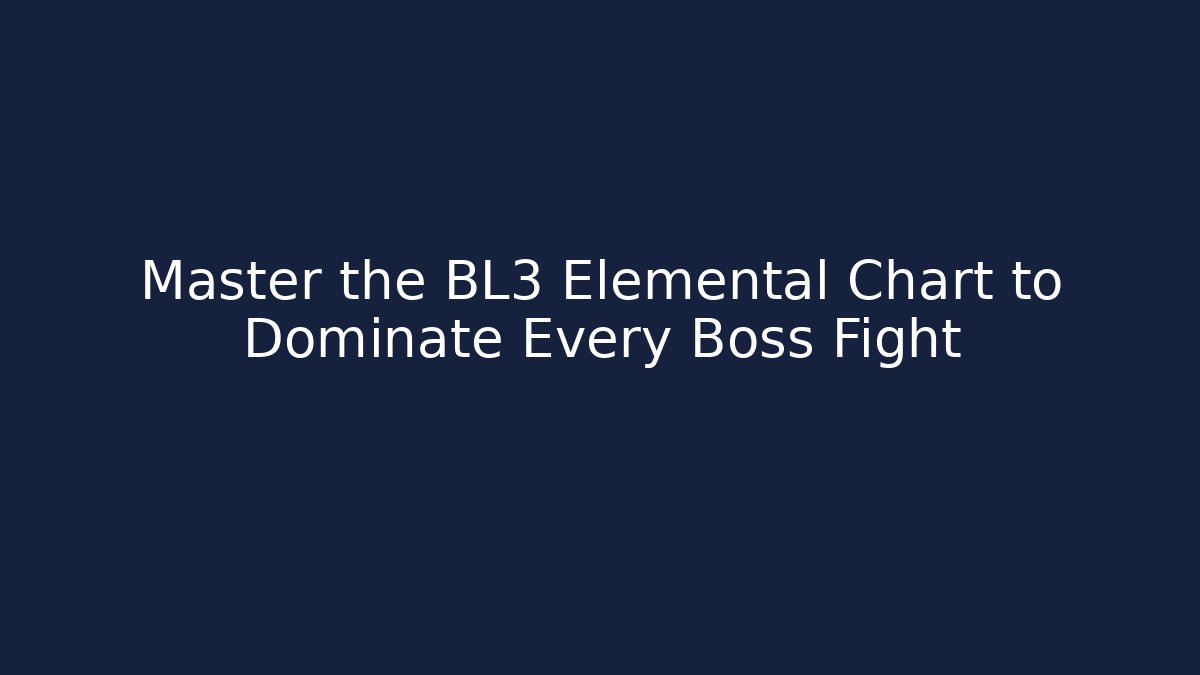 Master the BL3 Elemental Chart to Dominate Every Boss Fight - Critter Realm