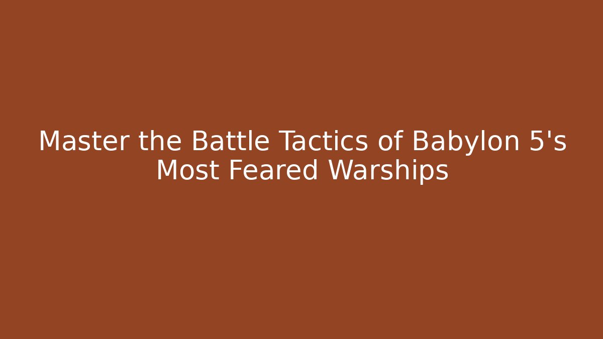 Master the Battle Tactics of Babylon 5's Most Feared Warships
