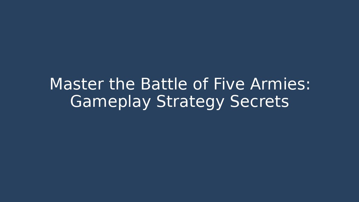 Master the Battle of Five Armies: Gameplay Strategy Secrets