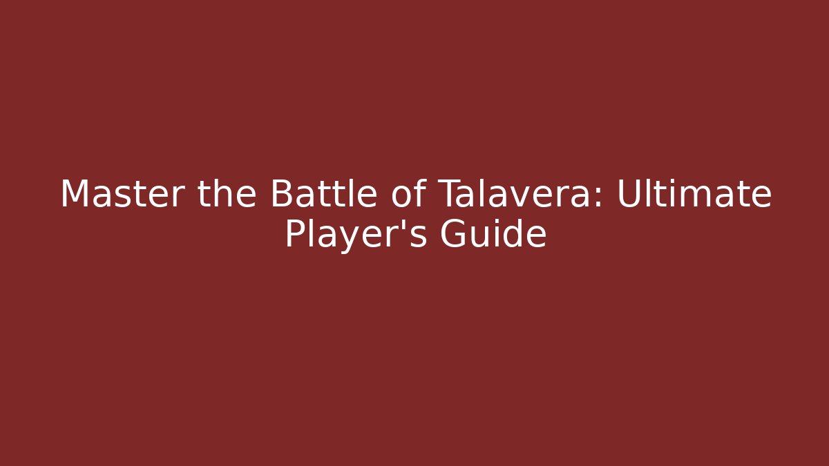 Master the Battle of Talavera: Ultimate Player's Guide