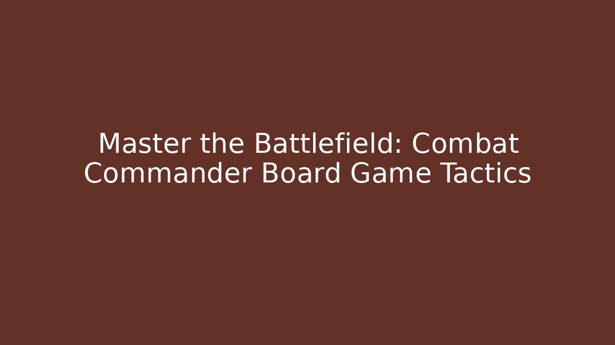 Master the Battlefield: Combat Commander Board Game Tactics - Critter Realm