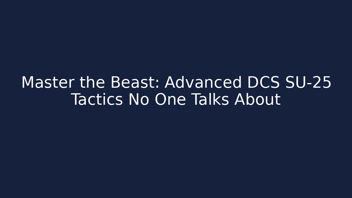 Master the Beast: Advanced DCS SU-25 Tactics No One Talks About