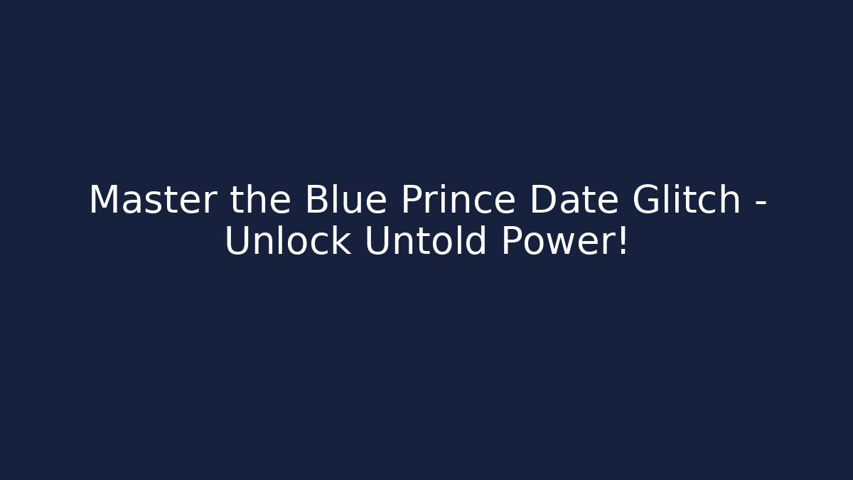 Master the Blue Prince Date Glitch – Unlock Untold Power!