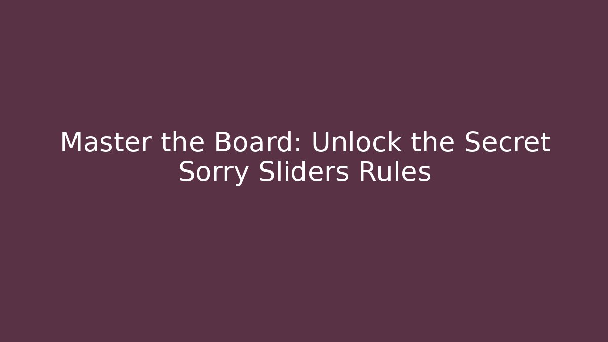 Master the Board: Unlock the Secret Sorry Sliders Rules