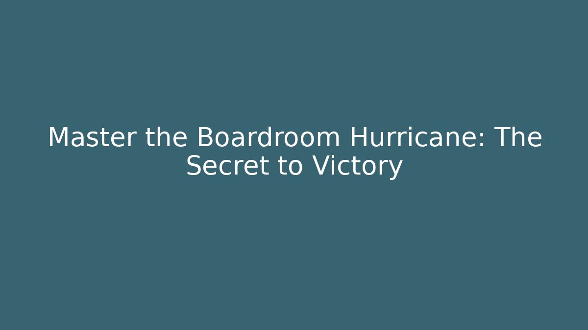 Master the Boardroom Hurricane: The Secret to Victory
