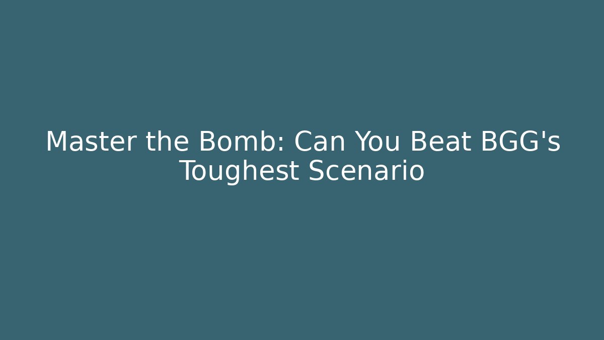 Master the Bomb: Can You Beat BGG's Toughest Scenario