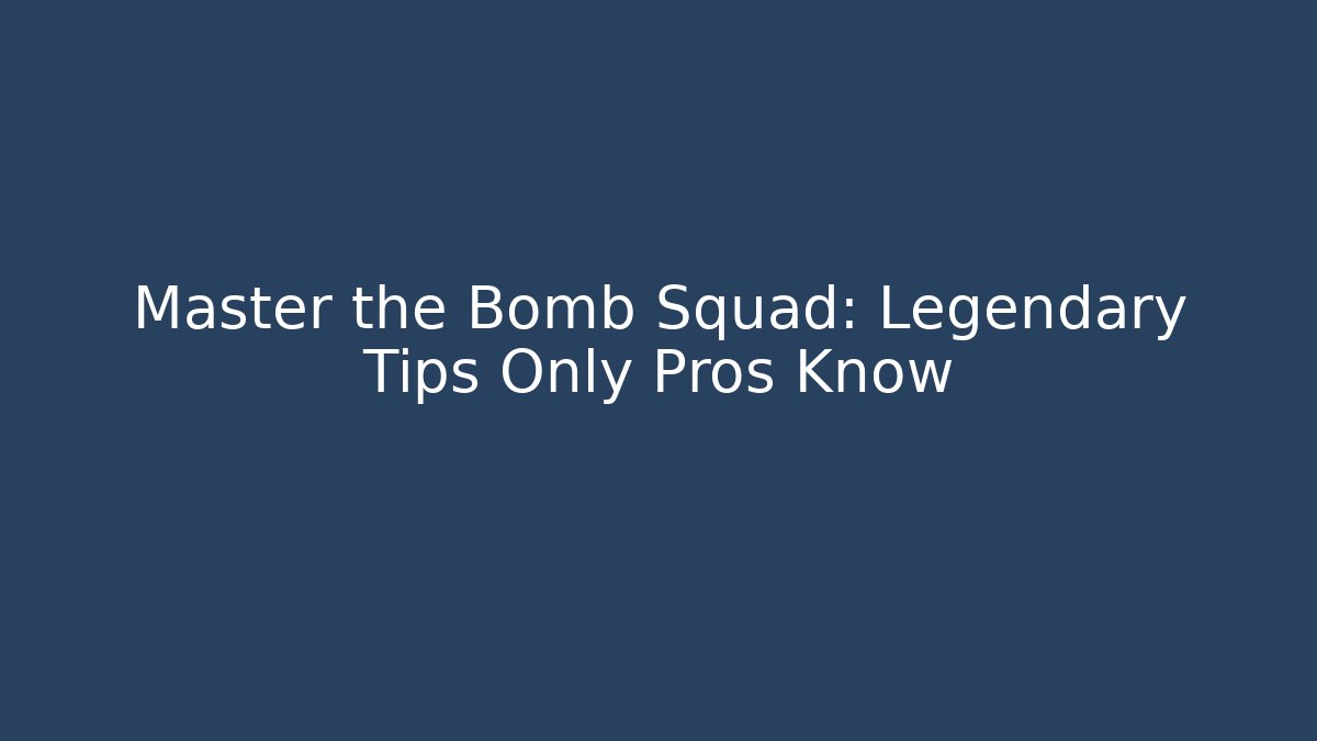 Master the Bomb Squad: Legendary Tips Only Pros Know