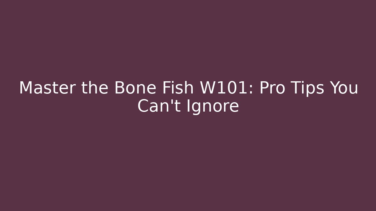 Master the Bone Fish W101: Pro Tips You Can't Ignore
