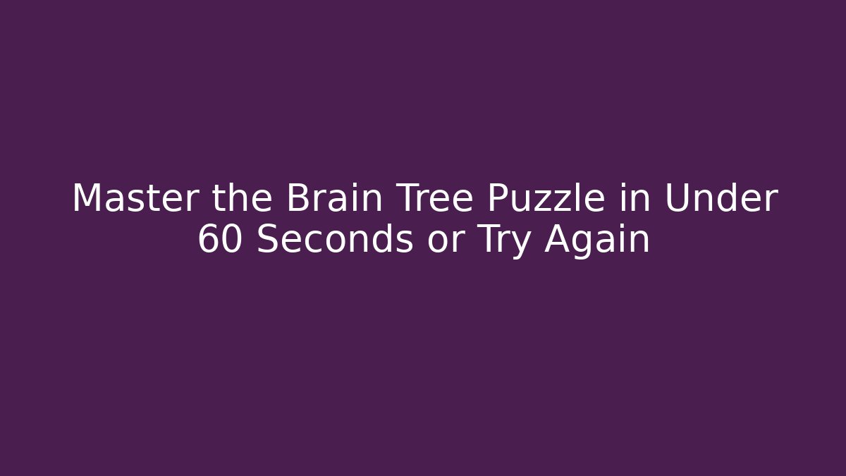 Master the Brain Tree Puzzle in Under 60 Seconds or Try Again