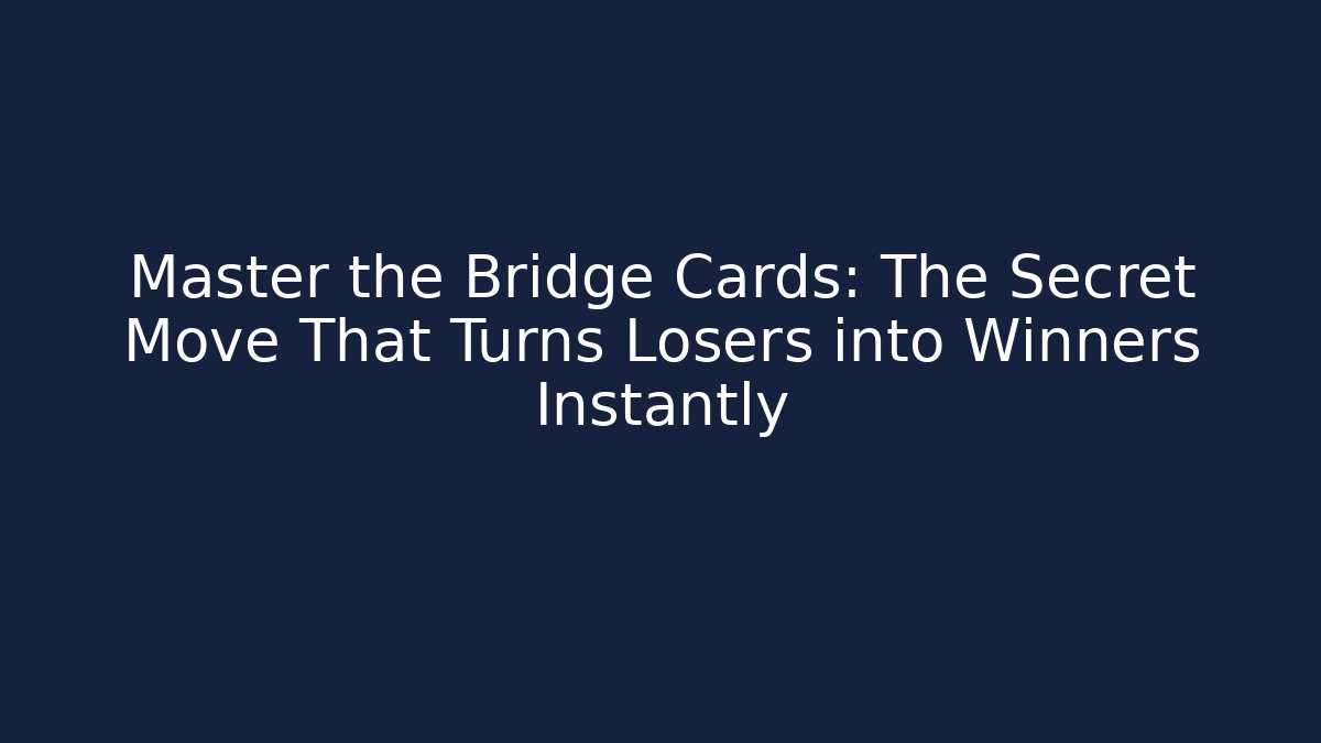 Master the Bridge Cards: The Secret Move That Turns Losers into Winners Instantly