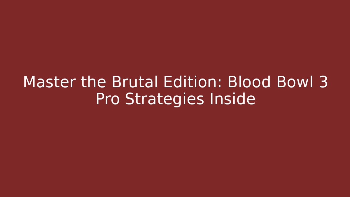 Master the Brutal Edition: Blood Bowl 3 Pro Strategies Inside