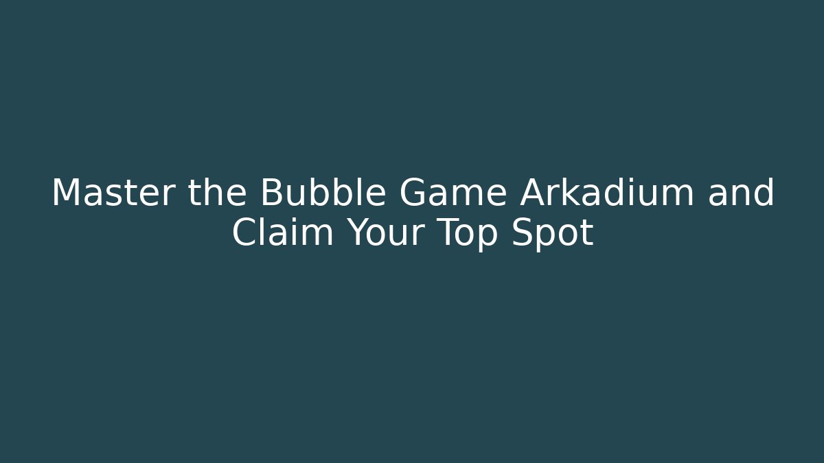 Master the Bubble Game Arkadium and Claim Your Top Spot