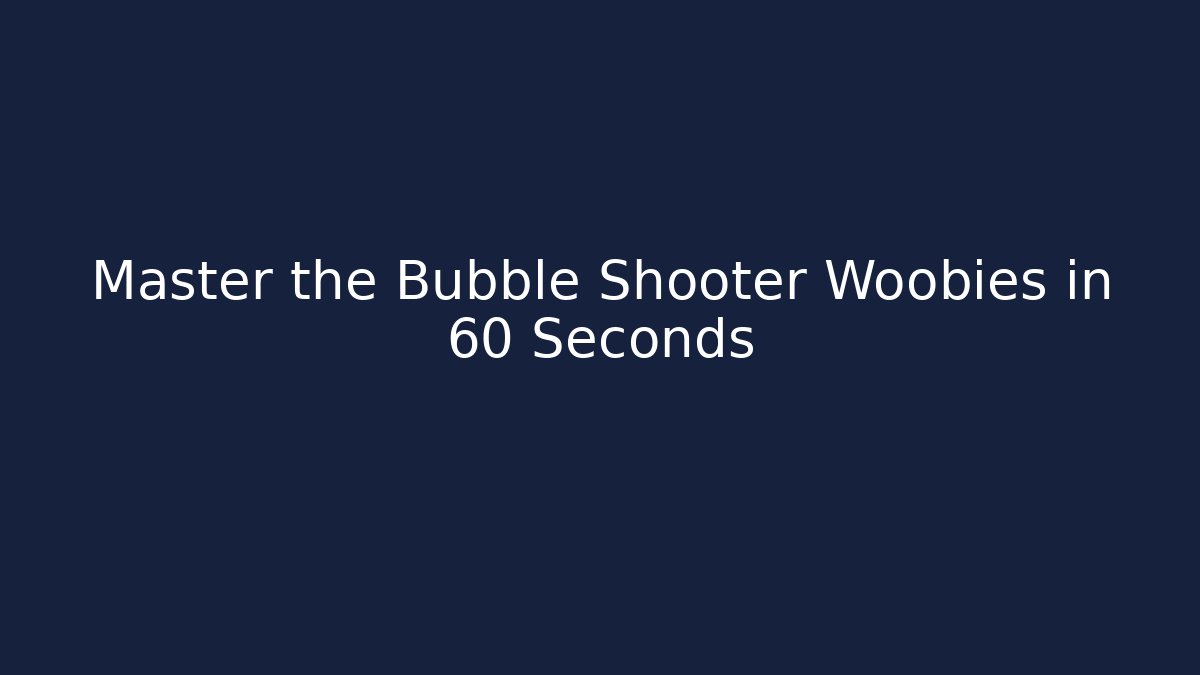 Master the Bubble Shooter Woobies in 60 Seconds