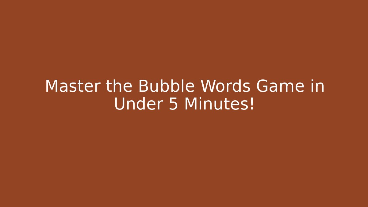 Master the Bubble Words Game in Under 5 Minutes!