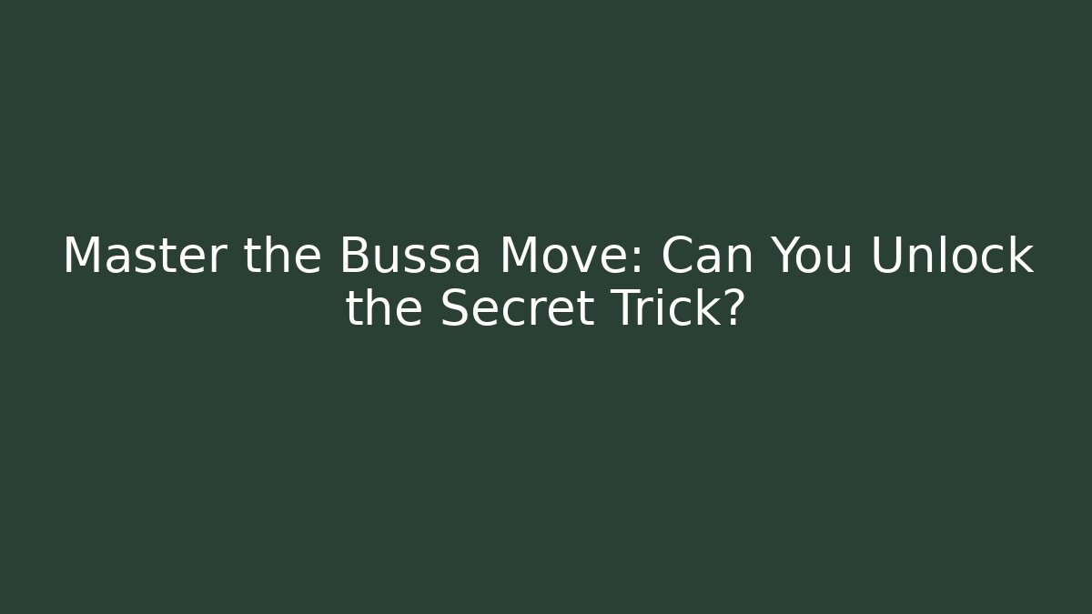 Master the Bussa Move: Can You Unlock the Secret Trick?