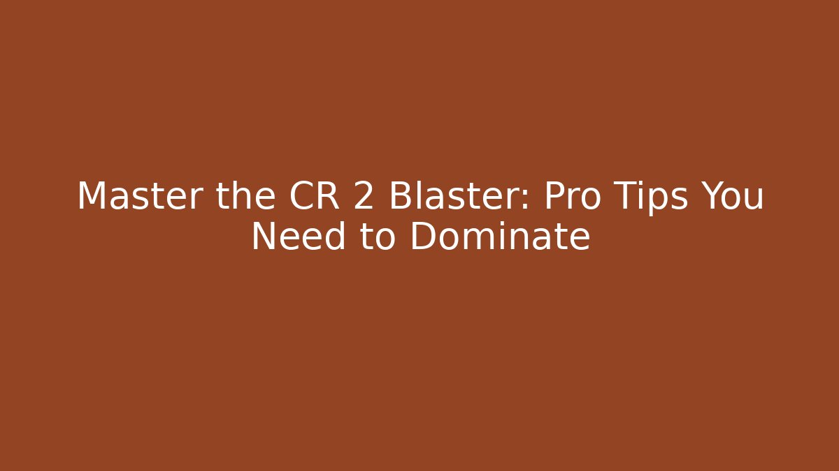 Master the CR 2 Blaster: Pro Tips You Need to Dominate