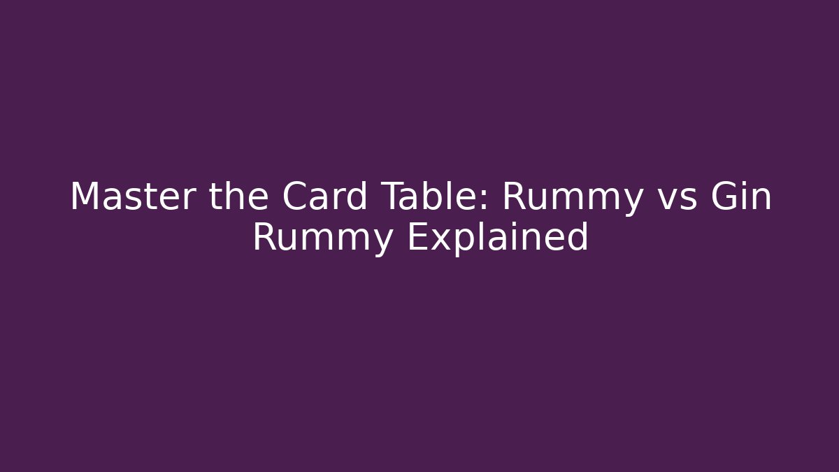 Master the Card Table: Rummy vs Gin Rummy Explained