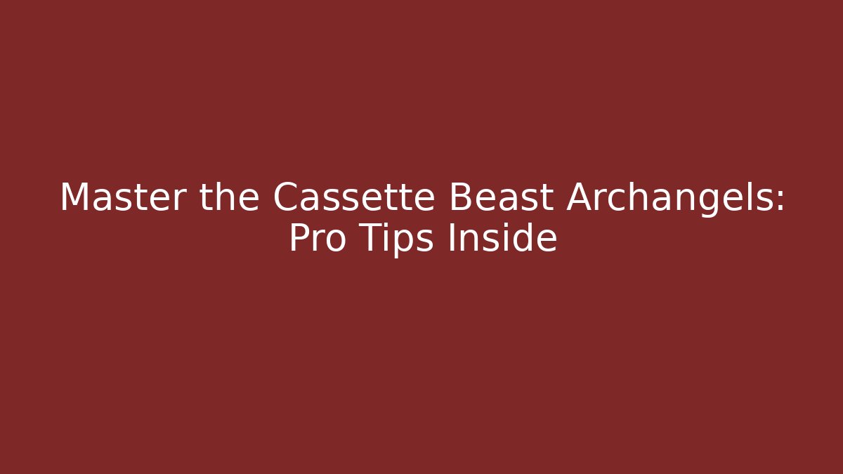 Master the Cassette Beast Archangels: Pro Tips Inside