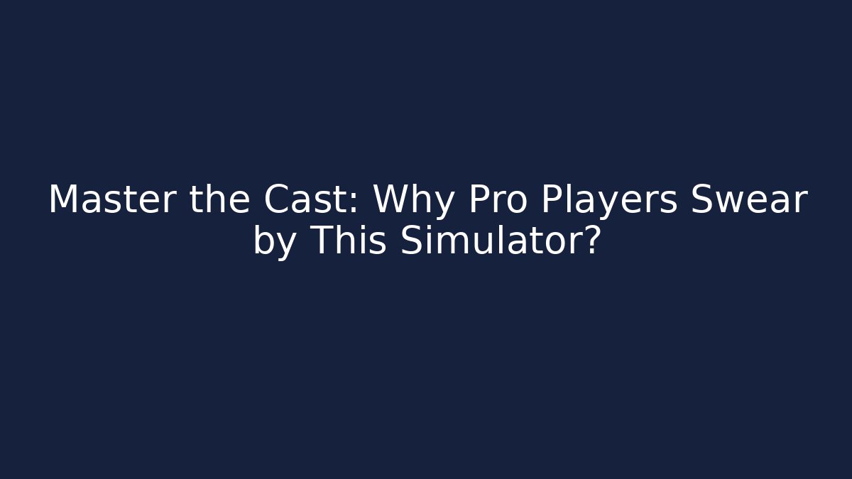 Master the Cast: Why Pro Players Swear by This Simulator? - Critter Realm