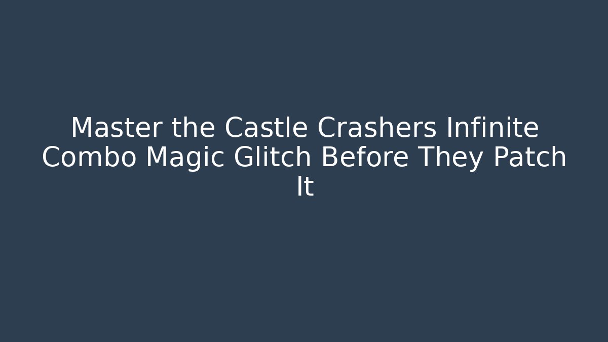 Master the Castle Crashers Infinite Combo Magic Glitch Before They Patch It - Critter Realm