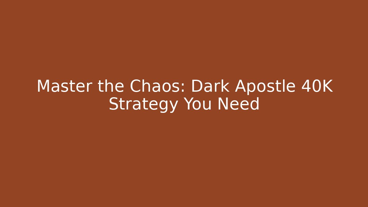 Master the Chaos: Dark Apostle 40K Strategy You Need