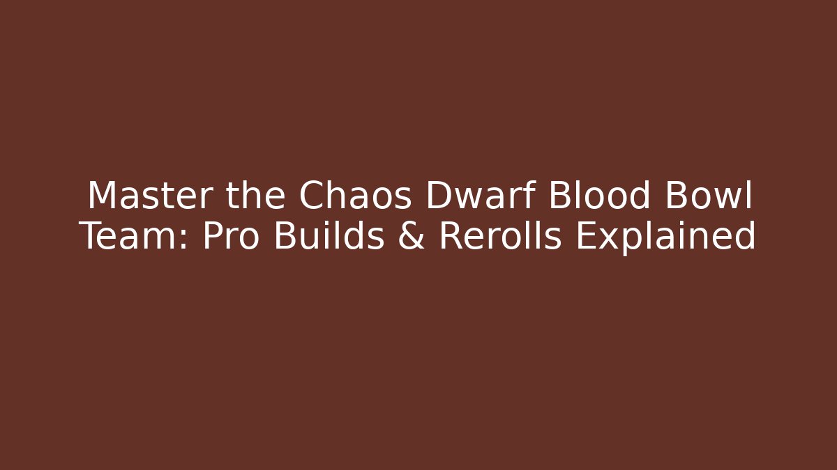 Master the Chaos Dwarf Blood Bowl Team: Pro Builds & Rerolls Explained - Critter Realm