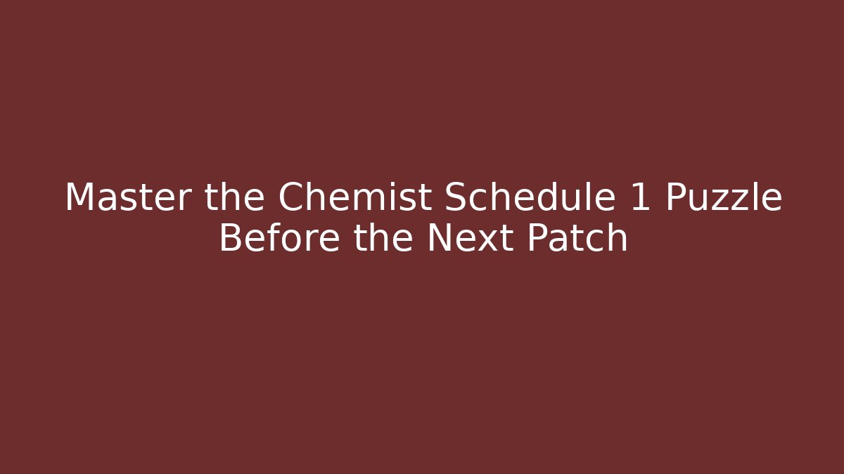 Master the Chemist Schedule 1 Puzzle Before the Next Patch