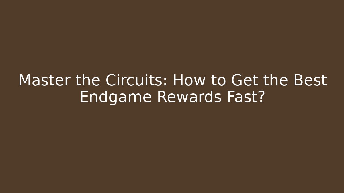 Master the Circuits: How to Get the Best Endgame Rewards Fast?