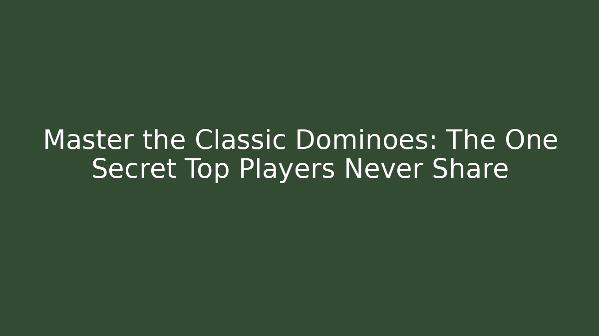 Master the Classic Dominoes: The One Secret Top Players Never Share