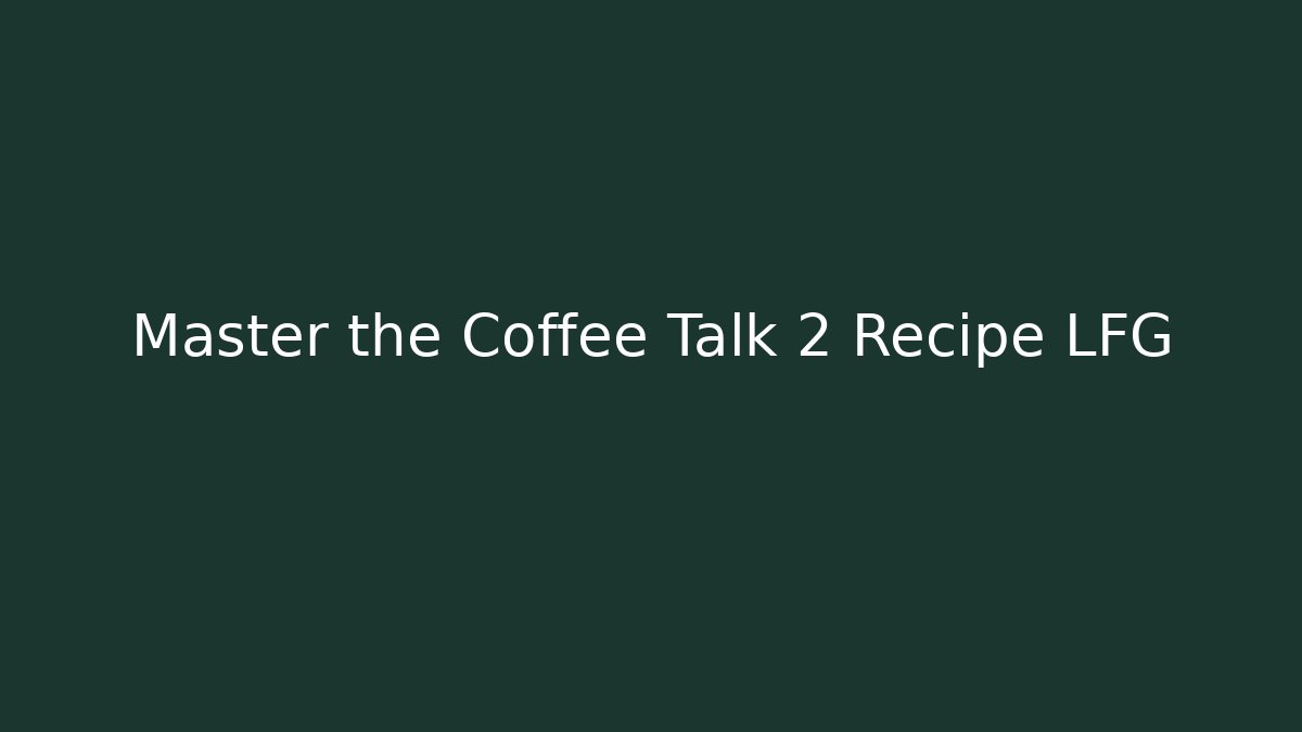 Master the Coffee Talk 2 Recipe LFG - Critter Realm