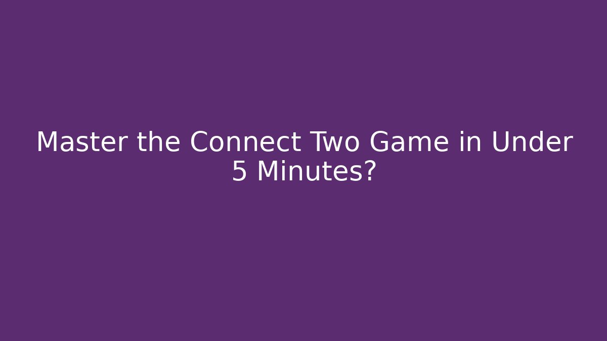 Master the Connect Two Game in Under 5 Minutes?