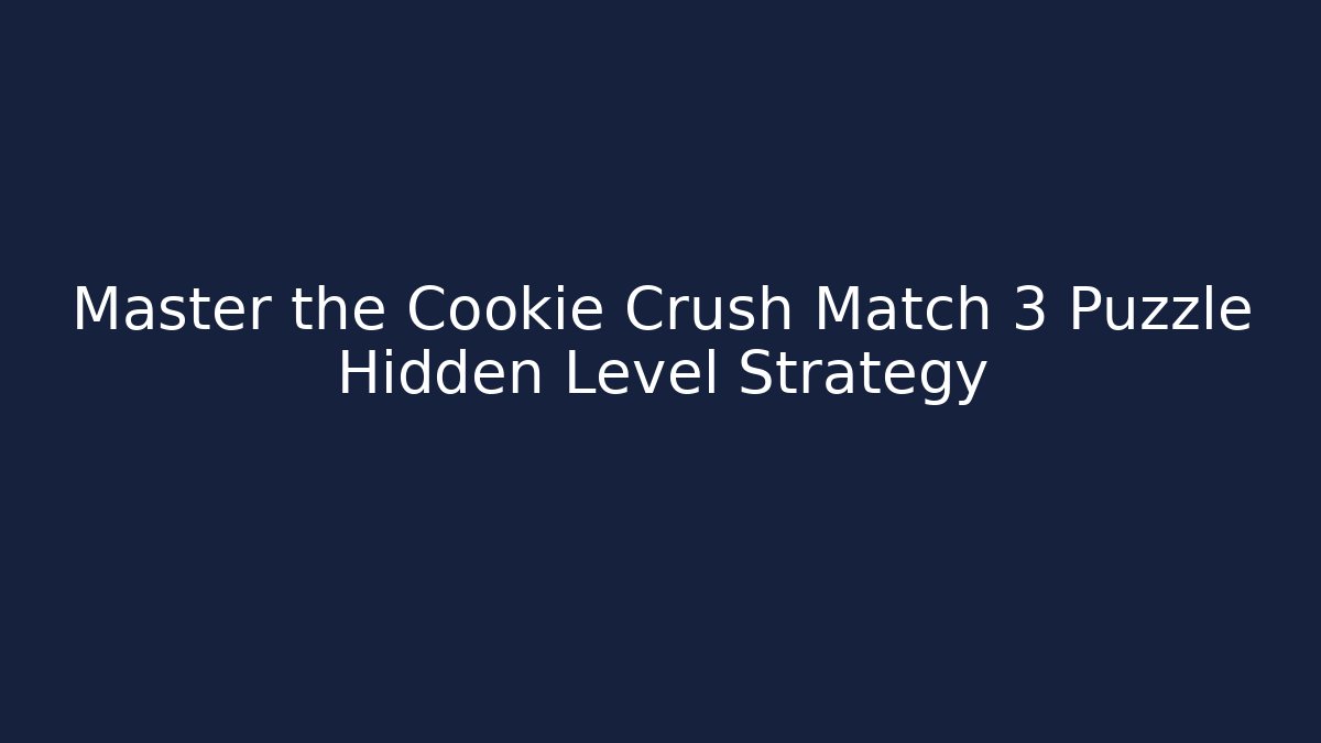 Master the Cookie Crush Match 3 Puzzle Hidden Level Strategy
