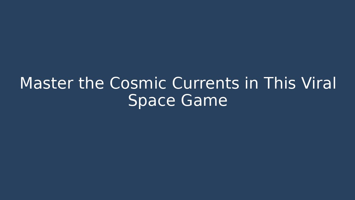 Master the Cosmic Currents in This Viral Space Game