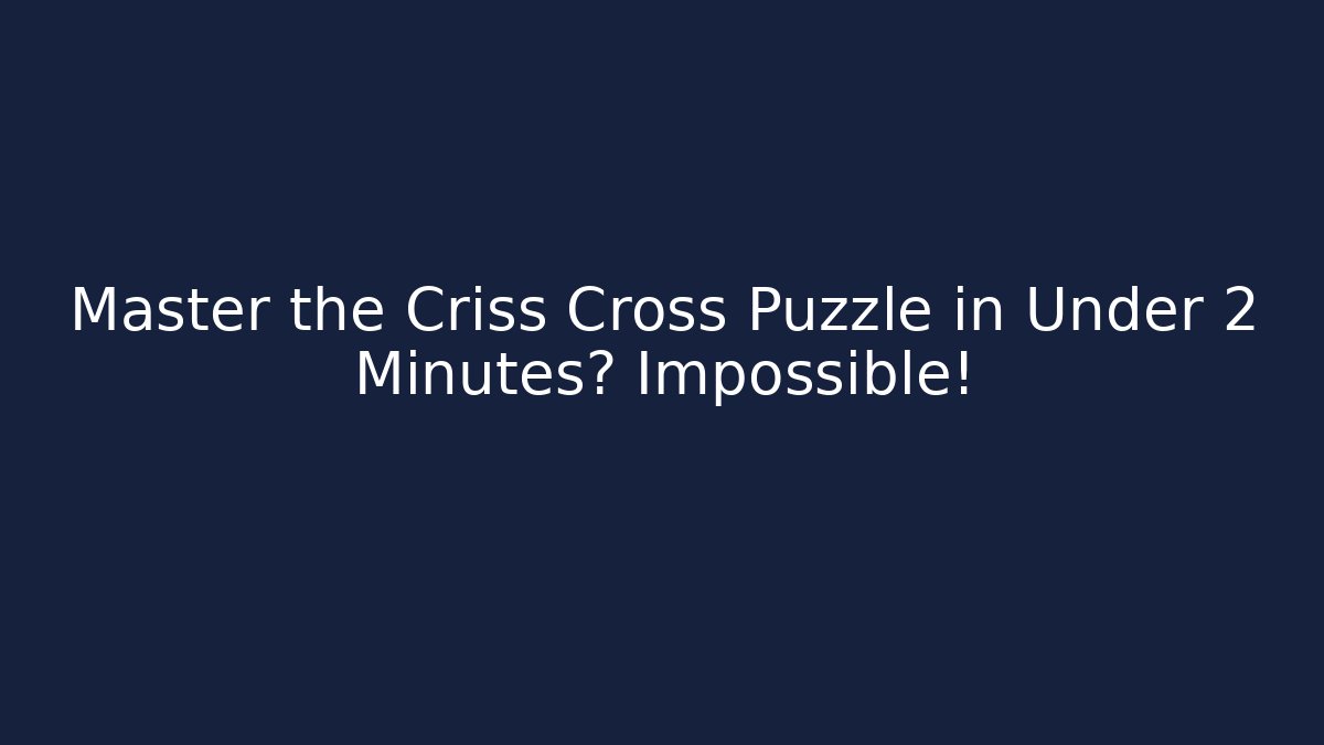 Master the Criss Cross Puzzle in Under 2 Minutes? Impossible!