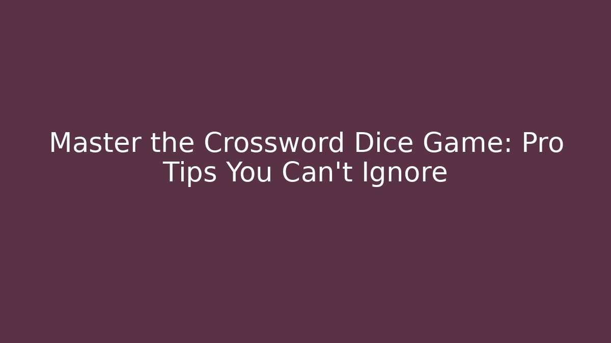 Master the Crossword Dice Game: Pro Tips You Can’t Ignore