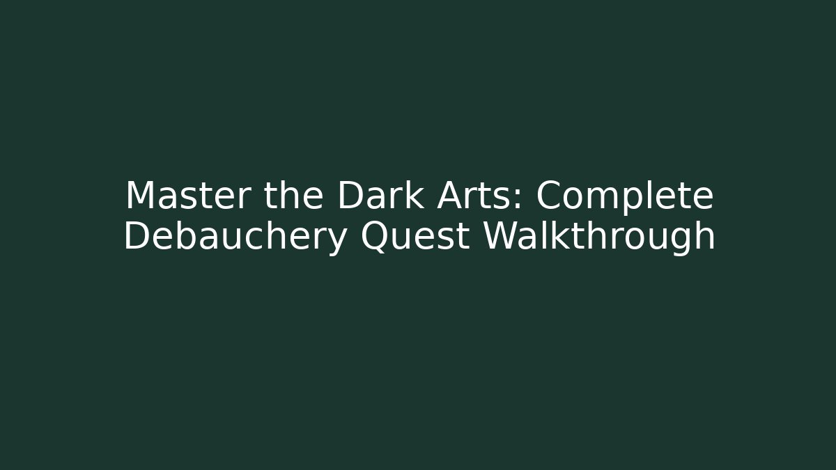 Master the Dark Arts: Complete Debauchery Quest Walkthrough