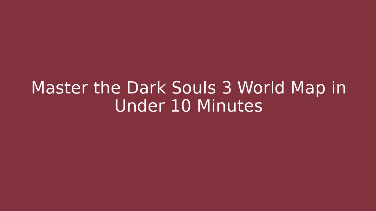 Master the Dark Souls 3 World Map in Under 10 Minutes - Critter Realm