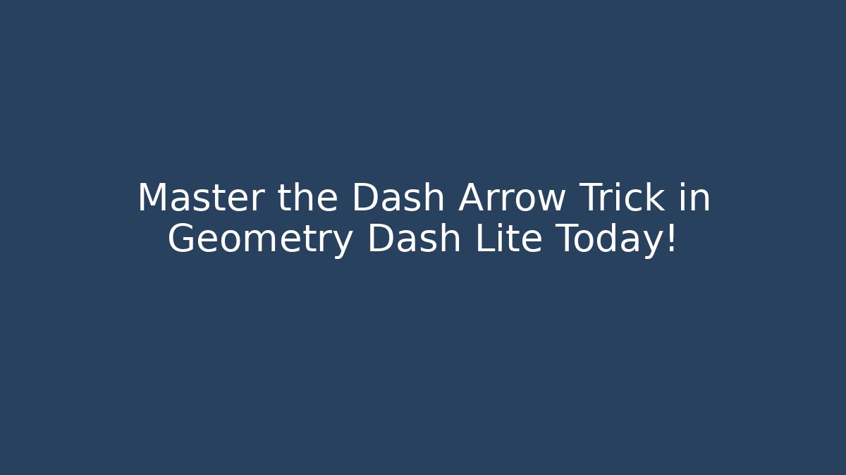 Master the Dash Arrow Trick in Geometry Dash Lite Today!