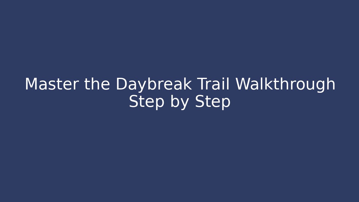 Master the Daybreak Trail Walkthrough Step by Step