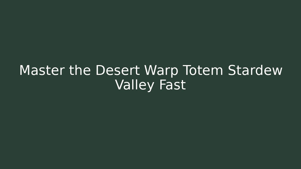 Master the Desert Warp Totem Stardew Valley Fast