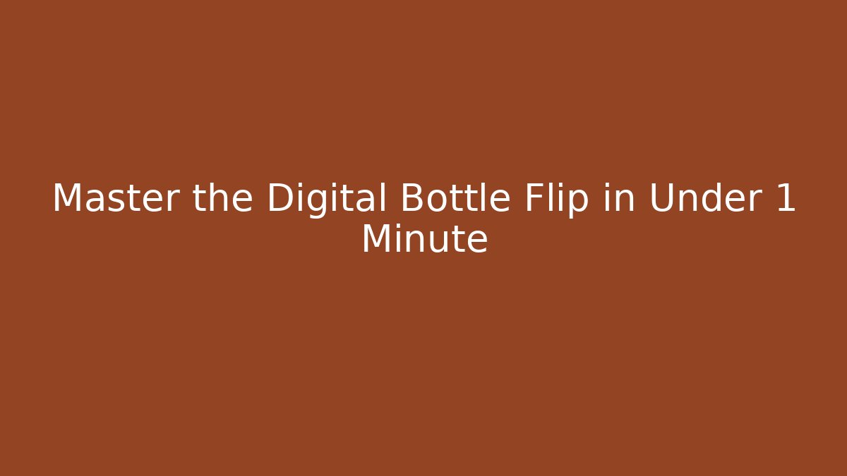 Master the Digital Bottle Flip in Under 1 Minute