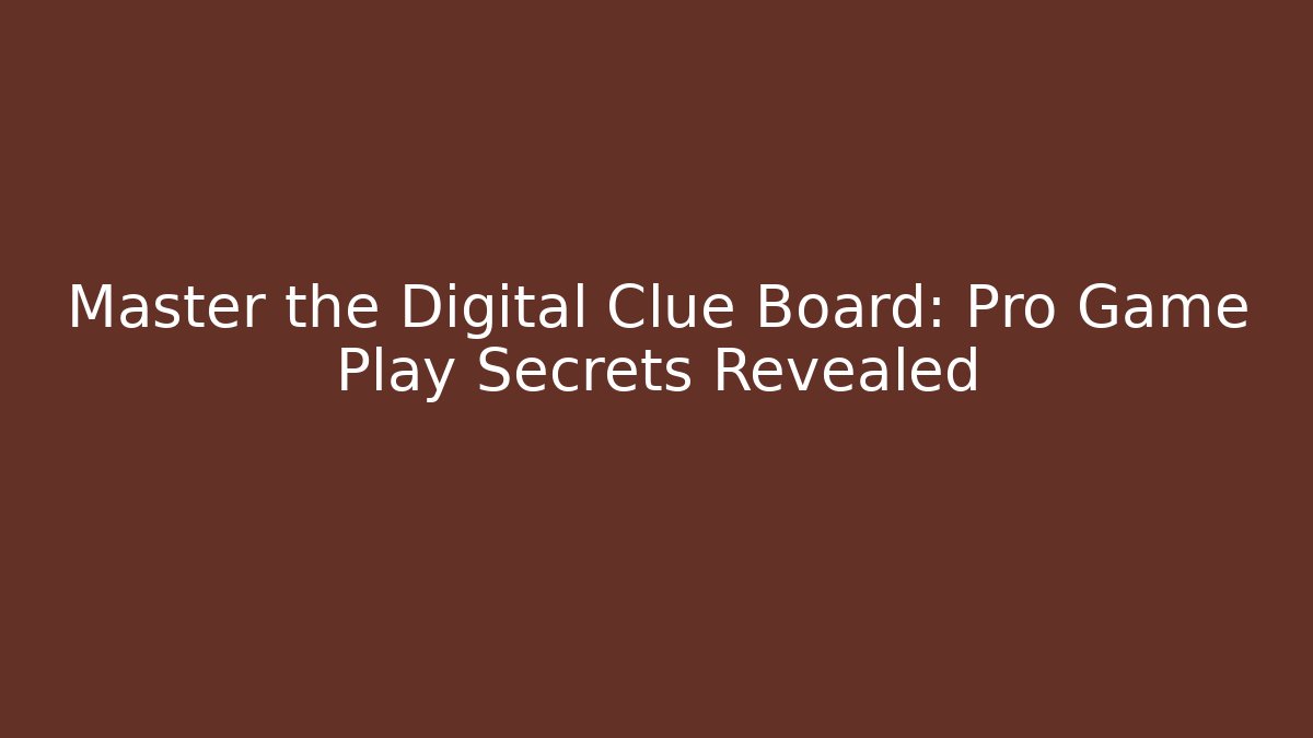 Master the Digital Clue Board: Pro Game Play Secrets Revealed